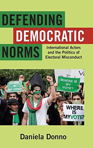Defending Democratic Norms International Actors and the Politics of Electoral Misconduct