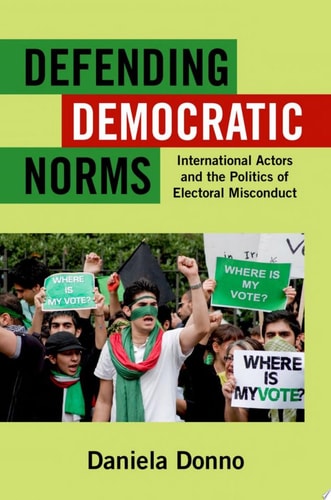 Defending Democratic Norms International Actors and the Politics of Electoral Misconduct