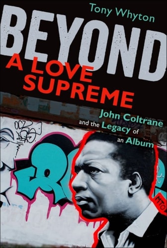 Beyond A Love Supreme: John Coltrane and the Legacy of an Album