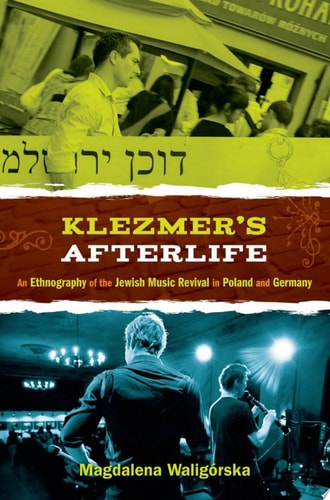 Klezmer's Afterlife An Ethnography of the Jewish Music Revival in Poland and Germany