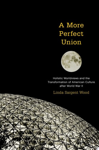 A More Perfect Union: Holistic Worldviews and the Transformation of American Culture after World War II