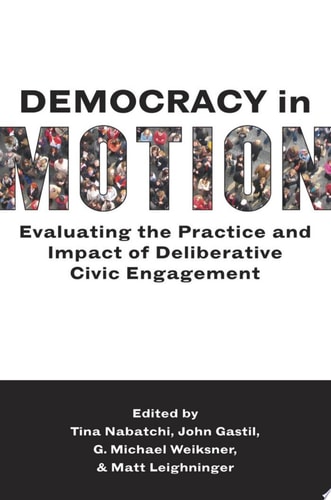 Democracy in Motion: Evaluating the Practice and Impact of Deliberative Civic Engagement