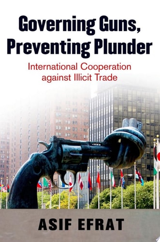 Governing Guns, Preventing Plunder: International Cooperation against Illicit Trade