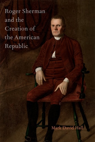 Roger Sherman and the Creation of the American Republic