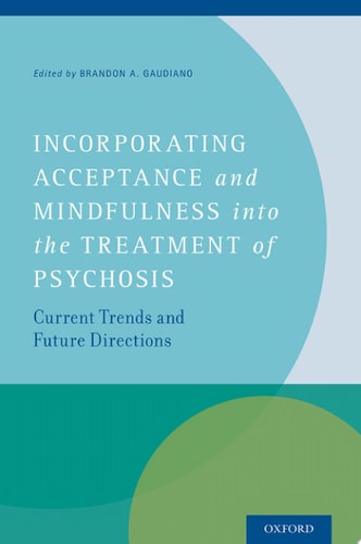 Incorporating Acceptance and Mindfulness into the Treatment of Psychosis: Current Trends and Future Directions