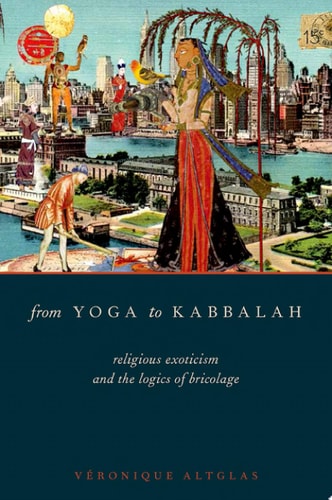 From Yoga to Kabbalah Religious Exoticism and the Logics of Bricolage