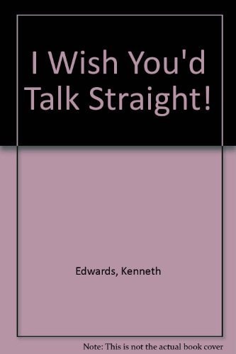 I Wish You'd Talk Straight!