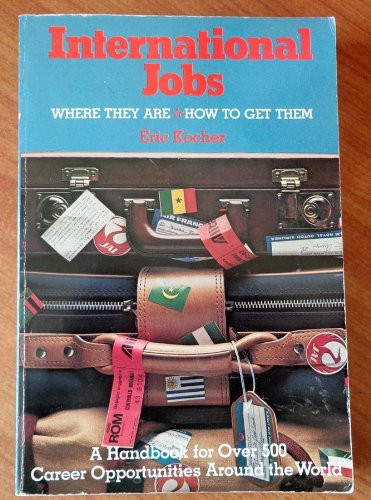 International Jobs Where They Are, how to Get Them : a Handbook for Over 500 Career Opportunities Around the World