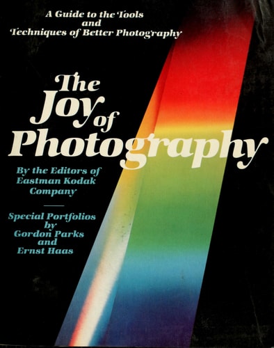 The Joy of Photography: A Guide to the Tools and Techniques of Better Photography