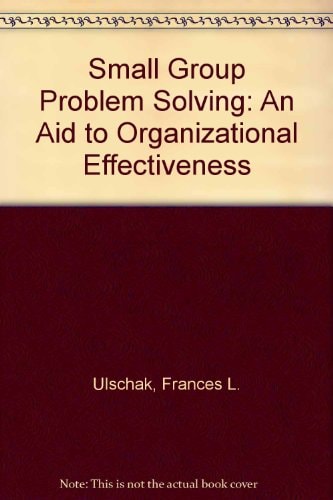 Small Group Problem Solving: An Aid to Organizational Effectiveness
