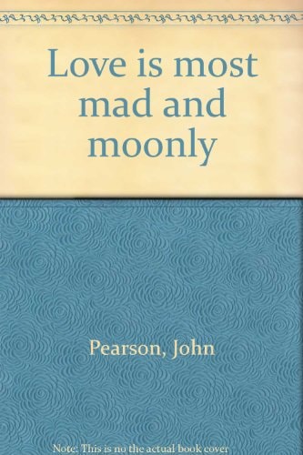 Love Is Most Mad and Moonly