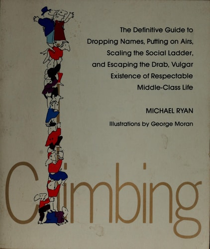Climbing: The Definitive Guide to Dropping Names, Putting on Airs, Scaling the Social Ladder, and Es