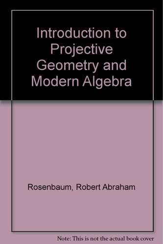 Introduction to Projective Geometry and Modern Algebra