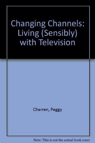 Changing Channels: Living Sensibly With Television