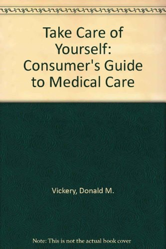 Take Care Of Yourself: The Consumer's Guide To Medical Care