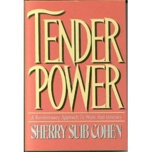 Tender Power: A Revolutionary Approach to Work and Intimacy