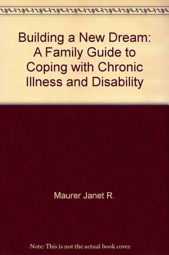Building a New Dream: A Family Guide to Coping with Chronic Illness and Disability