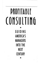 Profitable Consulting: Guiding America's Managers Into The Next Century
