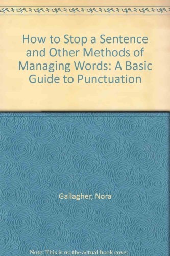 How to Stop a Sentence and Other Methods of Managing Words: A Basic Guide to Punctuation