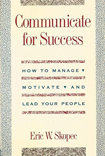 Communicate for Success: How to Manage, Motivate and Lead Your People