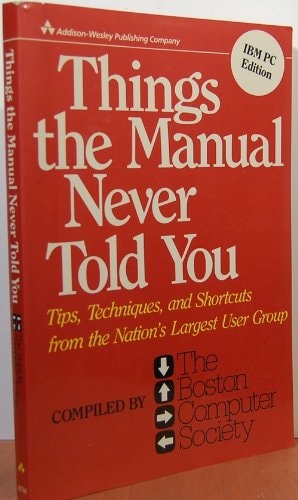 Things the Manual Never Told You: Tips, Techniques, and Shortcuts from the Nation's Largest User Group: IBM PC Edition