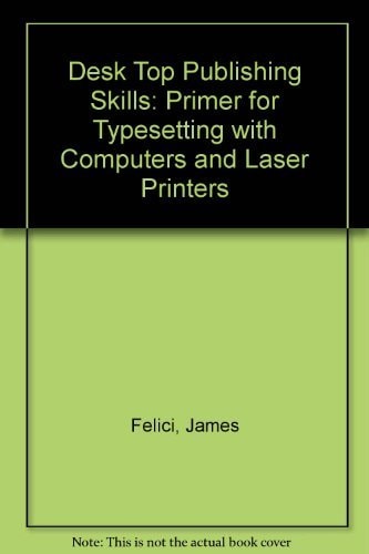 Desktop Publishing Skills: A Primer for Typesetting With Computers and Laser Printers