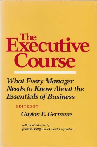 The Executive Course: What Every Manager Needs To Know About The Essentials Of Business