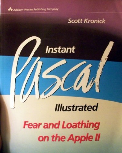 Instant Pascal Illustrated: Fear and Loathing on the Apple II
