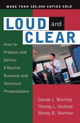 Loud and Clear: How to Prepare and Deliver Effective Business and Technical Presentations
