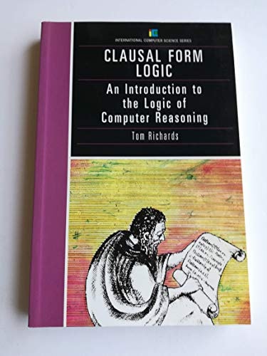 Clausal Form Logic: An Introduction to the Logic of Computer Programming