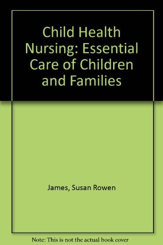 Child Health Nursing: Essential Care of Children and Families