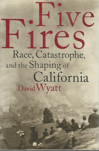 Five Fires: Race, Catastrophe, And The Shaping Of California