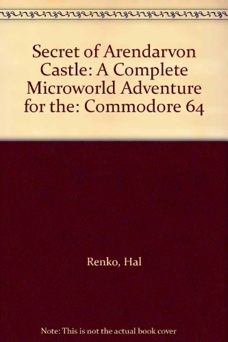 Secret of Arendarvon Castle: A Complete Microworld Adventure for the Commodore 64