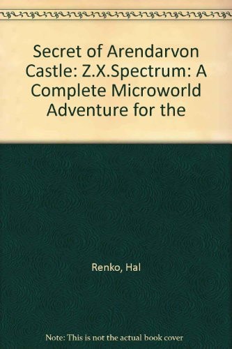 Secret of Arendarvon Castle: A Complete Microworld Adventure for the Z.X. Spectrum