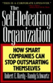 The Self-defeating Organization: How Smart Companies Can Stop Outsmarting Themselves