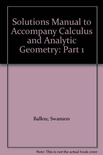 Solutions Manual to Accompany Calculus and Analytic Geometry: Part 1