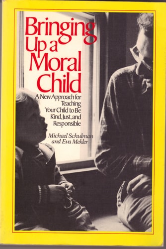 Bringing Up a Moral Child: A New Approach for Teaching Your Child to Be Kind, Just, and Responsible