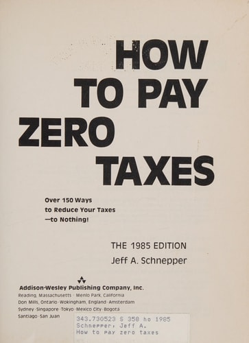 How to Pay Zero Taxes: Over 150 Ways to Reduce Your Taxes--to Nothing!