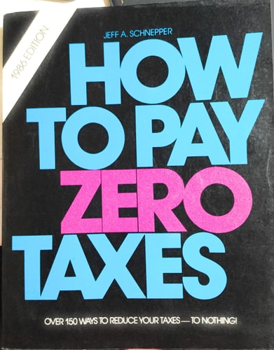 How to Pay Zero Taxes: Over 150 Ways to Reduce Your Taxes to Nothing