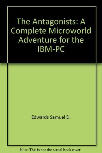 The Antagonists: A Complete Microworld Adventure for the IBM-PC