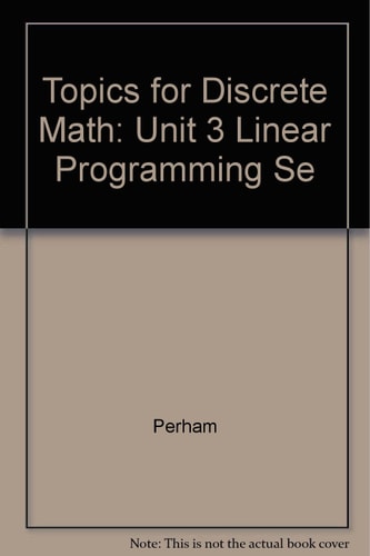 Topics for Discrete Math: Unit 3 Linear Programming