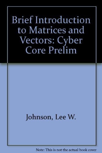 Brief Introduction to Matrices and Vectors: Cyber Core Preliminary