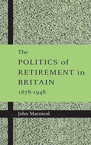 The Politics of Retirement in Britain, 1878–1948