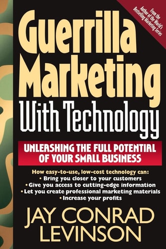 Guerrilla Marketing With Technology: Unleashing The Full Potential Of Your Small Business