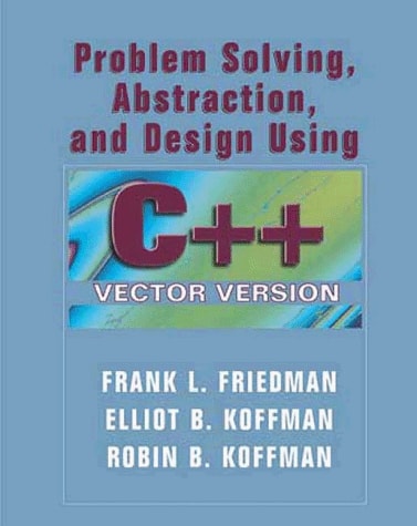 Problem Solving, Abstraction, and Design Using C++: AP Version