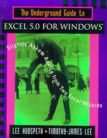 The Underground Guide to Excel 5.0 for Windows: Slightly Askew Advice from Two Excel Wizards
