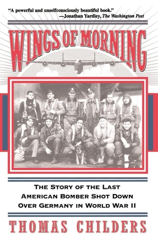 Wings of Morning: The Story of the Last American Bomber Shot Down Over Germany in World War II