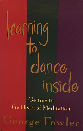 Learning to Dance Inside: Getting to the Heart of Meditation