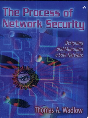 The Process of Network Security: Designing and Managing a Safe Network