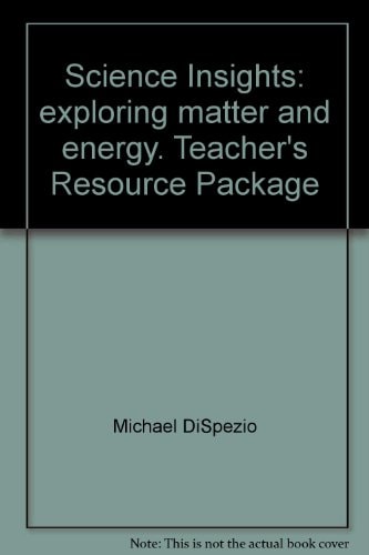 Science Insights: Exploring Matter and Energy. Teacher's Resource Package